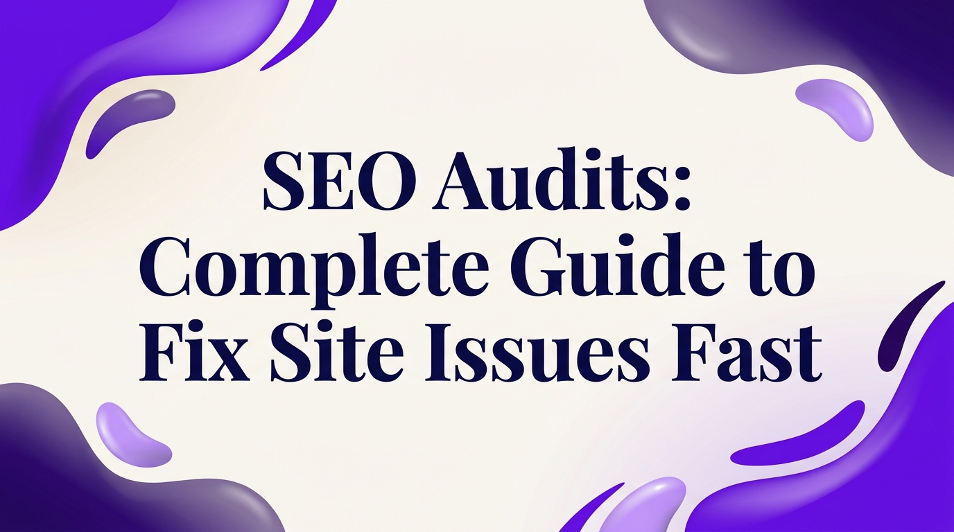 SEO Audits: Complete Guide to Fix Site Issues Fast