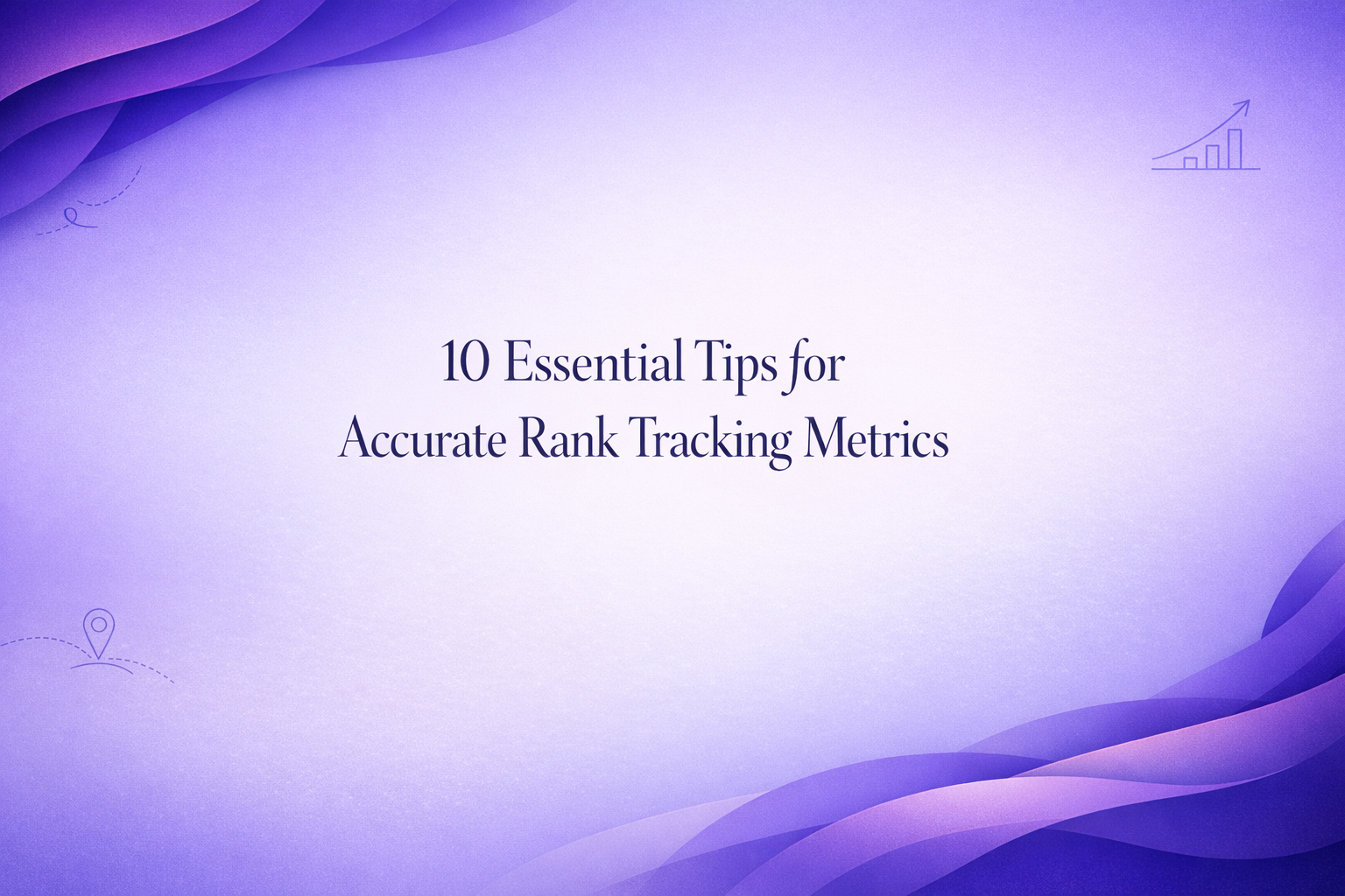 10 Essential Tips for Accurate Rank Tracking Metrics