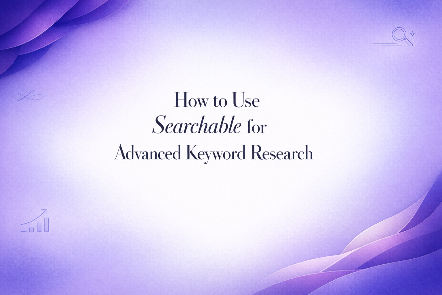 How to Use Searchable for Advanced Keyword Research
