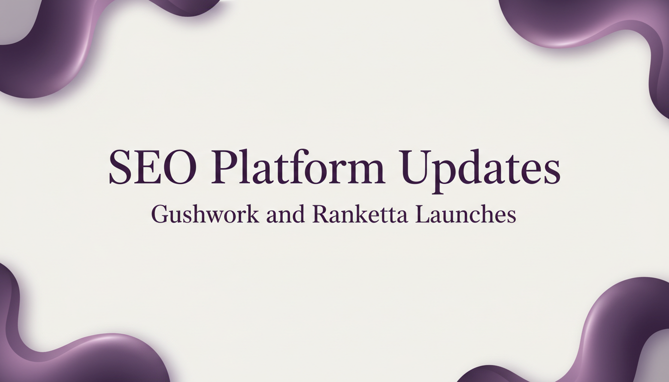 SEO Platform Updates: Gushwork and Ranketta Launches