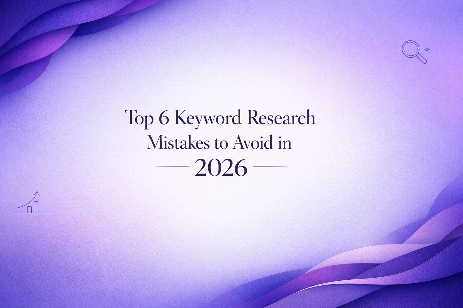Top 6 Keyword Research Mistakes to Avoid in 2026